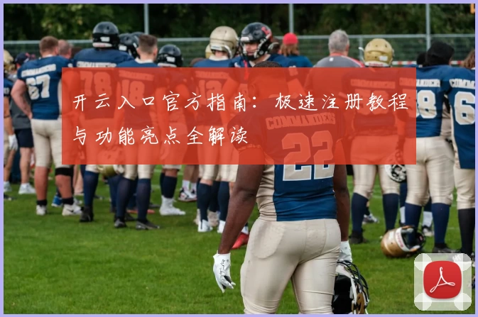 开云入口官方指南：极速注册教程与功能亮点全解读