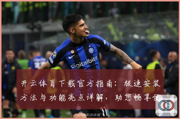 开云体育下载官方指南：极速安装方法与功能亮点详解，助您畅享便捷使用体验