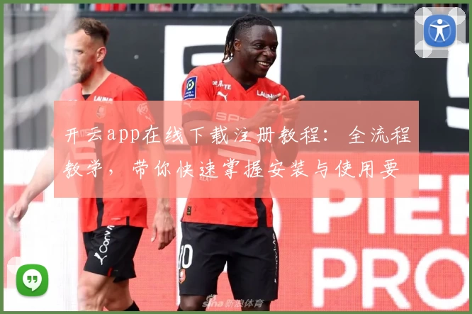开云app在线下载注册教程：全流程教学，带你快速掌握安装与使用要点