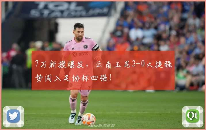 7万新援爆发，云南玉昆3-0大捷强势闯入足协杯四强！