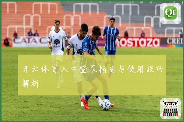 开云体育入口登录指南与使用技巧解析