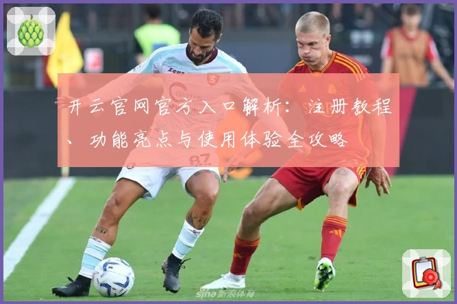 开云官网官方入口解析：注册教程、功能亮点与使用体验全攻略