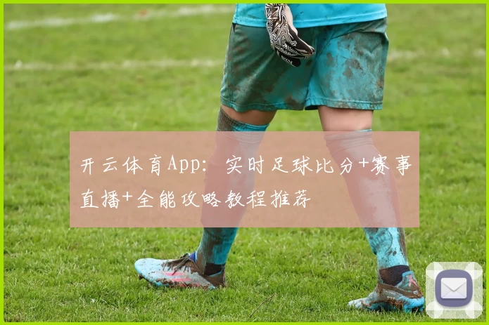 开云体育App：实时足球比分+赛事直播+全能攻略教程推荐