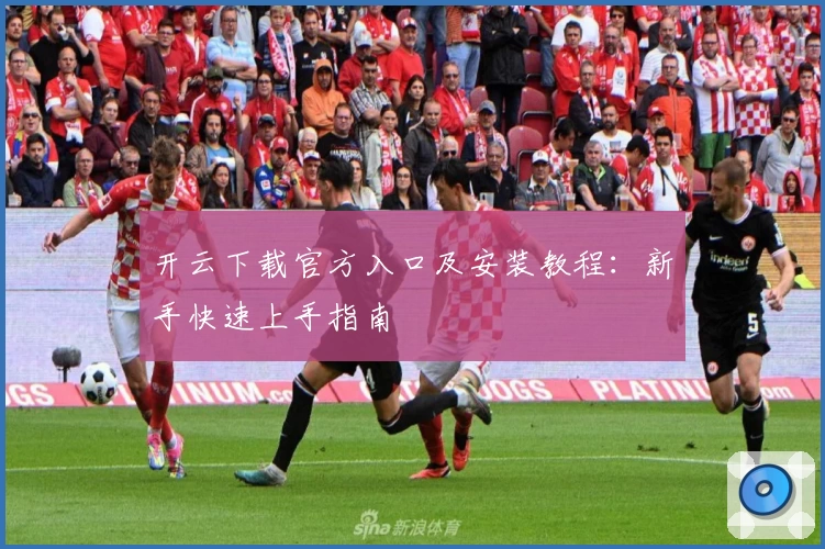 开云下载官方入口及安装教程：新手快速上手指南