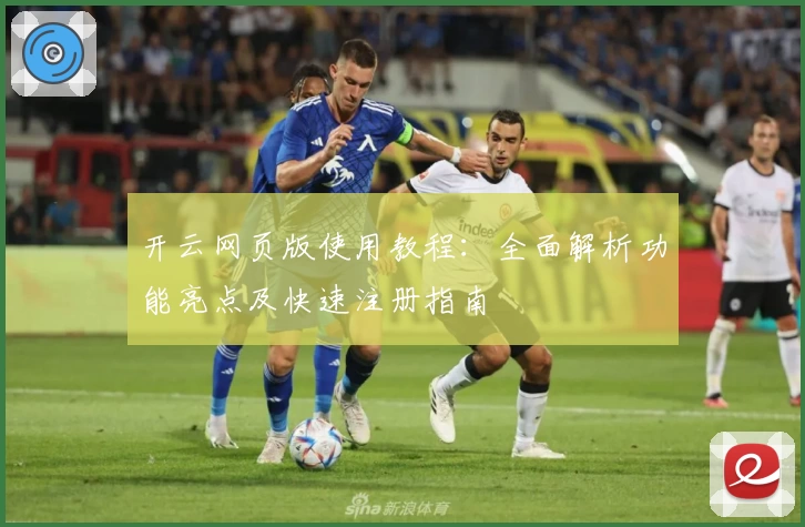 开云网页版使用教程：全面解析功能亮点及快速注册指南