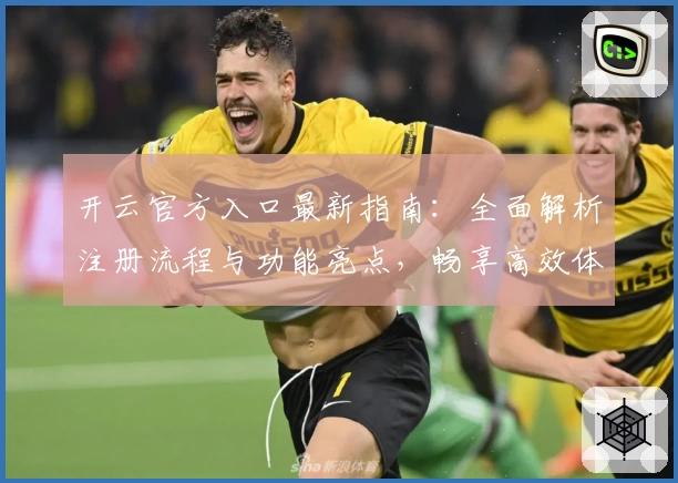 开云官方入口最新指南:全面解析注册流程与功能亮点,畅享高效体验