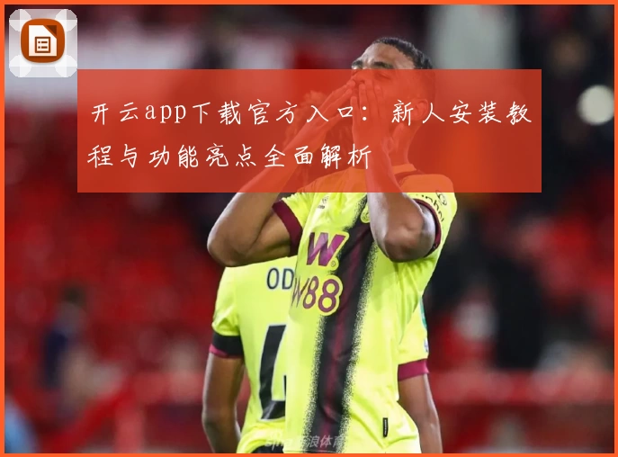 开云app下载官方入口：新人安装教程与功能亮点全面解析